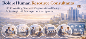 Role of Human Resource Consultants, HR Consulting Services, Organizational Design & Strategic HR Management in Uganda